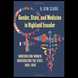 Gender, State, and Medicine in Highland Ecuador Modernizing Women, Modernizing the State, 1895 1950