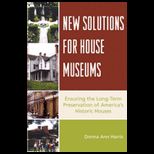New Solutions for House Museums Ensuring the Long Term Preservation of Americas Historic Houses