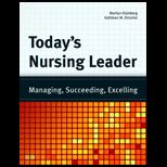 Todays Nursing Leader Managing, Succeeding, Excelling