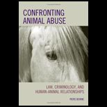 Confronting Animal Abuse Law, Criminology, and Human Animal Relationships