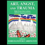 ART, ANGST, AND TRAUMA Right Brain Interventions with Developmental Issues