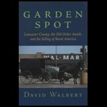 Garden Spot  Lancaster County, the Old Order Amish, and the Selling of Rural America