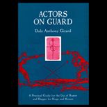 Actors on Guard  A Practical Guide for the Use of the Rapier and Dagger for Stage and Screen