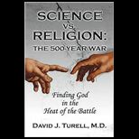 Science vs. Religion The 500 Year War, Finding God in the Heat of the Battle