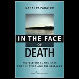 In the Face of Death Professionals Who Care for the Dying and the Bereaved