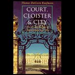 Court, Cloister, and City  The Art and Culture of Central Europe, 1450 1800