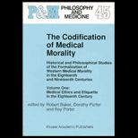 Codification of Medical Morality, Volume I  Historical and Philosophical Studies of the Formalization of Western Medical Morality in the Eighteenth and Nineteenth Centuries