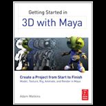 Getting Started in 3D with Maya Create a Project from Start to Finish Model, Texture, Rig, Animate, and Render in Maya