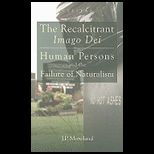 Recalcitrant Imago Dei Human Persons and the Failure of Naturalism