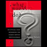 What Would You Do?  An Ethical Case Workbook for Human Service Professionals