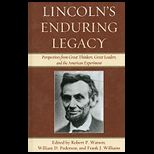 Lincolns Enduring Legacy Perspective from Great Thinkers, Great Leaders, and the American Experiment