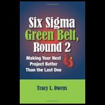 Six Sigma Green Belt, Round 2 Making Your Next Project Better than the Last One
