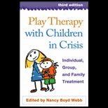 Play Therapy With Children in Crisis Individual, Group, and Family Treatment