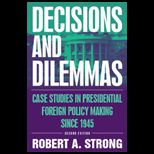 Decisions and Dilemmas  Case Studies in Presidential Foreign Policy Making since 1945