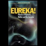 Eureka Physics of Particles, Matter and the Universe