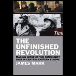 Unfinished Revolution Making Sense of the Communist Past in Central Eastern Europe