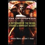 Cryptopedia A Dictionary of the Weird, Strange, and Downright Bizarre