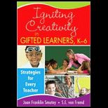 Igniting Creativity in Gifted Learners, K 6 Strategies for Every Teacher