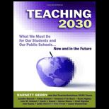 Teaching 2030 What We Must Do for Our Students and Our Public Schools  Now and in the Future