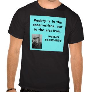 Werner Heisenberg quote T Shirts
