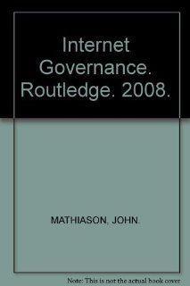 Internet Governance. Routledge. 2008. JOHN. MATHIASON Books