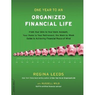 One Year to an Organized Financial Life From Your Bills to Your Bank Account, Your Home to Your Retirement, the Week by Week Guide to Achieving Financial Peace of Mind by Regina Leeds [Da Capo Lifelong Books, 2009] [Paperback] Books