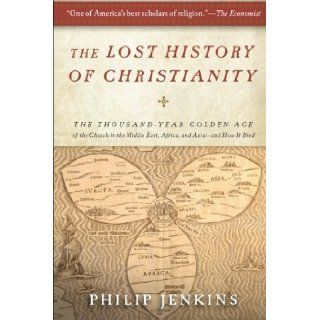 Lost History of Christianity Thousand Year Golden Age of the Church in the Middle East, Africa, and Asia  and How It Died by Philip Jenkins [HarperOne, 2009] [Paperback] Reprint Books
