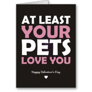 At Least Your Pets Love You Greeting Cards