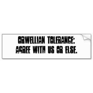 Orwellian tolerance Agree with us or else. Bumper Stickers