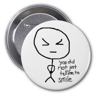 you did not just tell me to smile pinback buttons