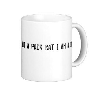 I Am Not a Pack Rat I Am a Collector Mug