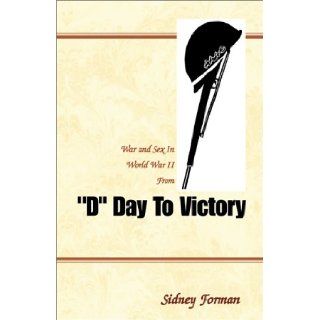 "D" Day To Victory Sidney Forman, Ph.D. Sidney Forman 9780738814902 Books