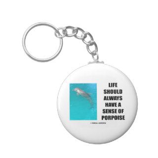 Life Should Always Have A Sense Of Porpoise Keychains