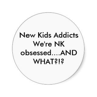 New Kids AddictsWe're NK obsessed.AND WHAT?? Round Stickers