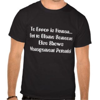 To Error is HumanBut to Blame Someone ElseT shirts