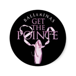Ballerinas Get the Pointe Round Sticker
