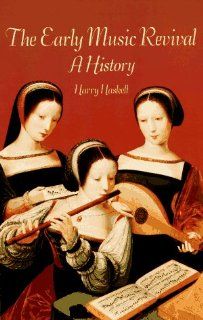 The Early Music Revival A History Harry Haskell 9780486291628 Books