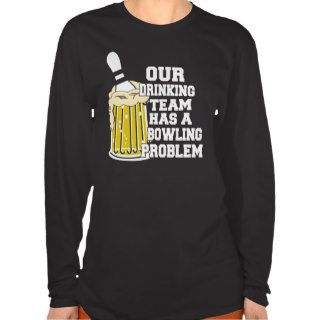 Our Drinking Team Has A Bowling Problem Tee Shirts