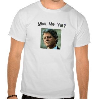Miss Me Yet?  Clinton Shirt