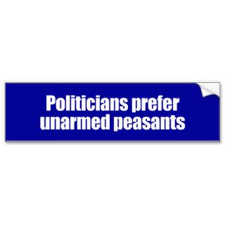 ANTI OBAMA  Politicians prefer unarmed Presidents  Bumper Stickers