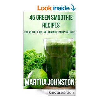 45 Green Smoothie Recipes Lose Weight, Detox, and Gain More Energy Naturally   Kindle edition by Martha Johnston. Cookbooks, Food & Wine Kindle eBooks @ .