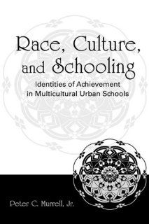 Race, Culture, and Schooling Identities of Achievement in Multicultural Urban Schools Peter C. Murrell Jr. 9780805855371 Books