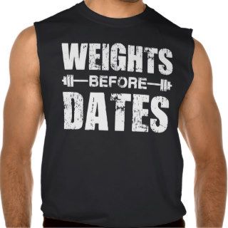 Weights Before Dates   Shirt for Lifters