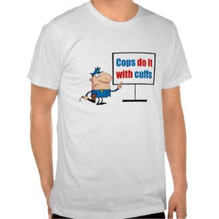 cops do it with cuffs tee shirts