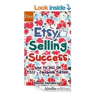 Etsy Selling Success How To Sell On Etsy   Facebook Edition (Etsy Selling, Etsy Business, Etsy Success) eBook Donna Henderson Kindle Store