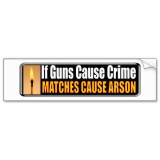 If Guns Cause Crime Matches Cause Arson Bumper Stickers