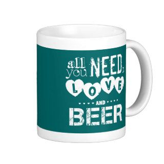 All You Need is Love and Beer Coffee Mugs