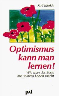 Optimismus kann man lernen Wie man das Beste aus seinem Leben macht Rolf Merkle Bücher