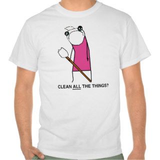 Clean all the Things? T shirt
