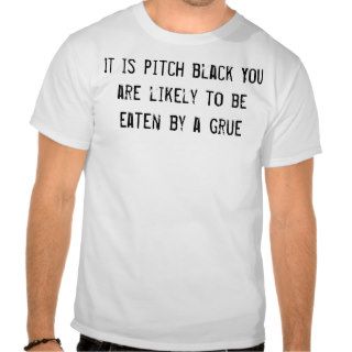 It is pitch black You are likely to be eaten by a  Tshirts